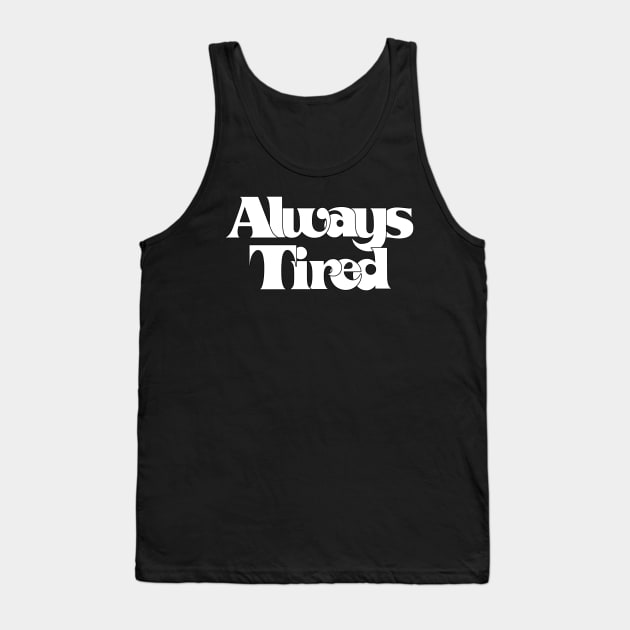 Always Tired  / Retro Typography Design Tank Top by DankFutura